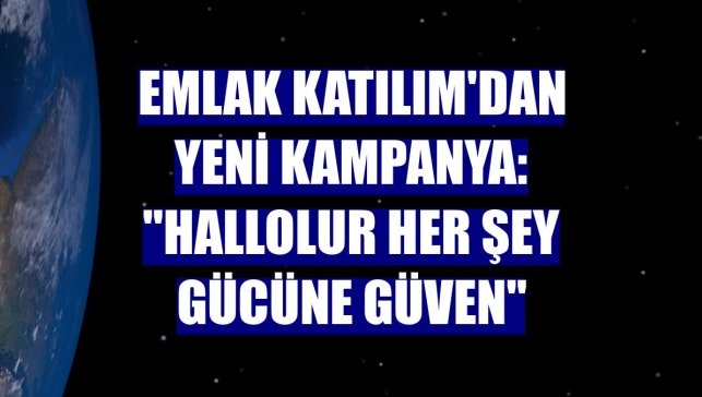 Emlak Katılım'dan yeni kampanya: "Hallolur Her Şey Gücüne Güven"