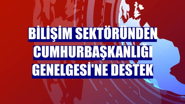 Bilişim sektöründen Cumhurbaşkanlığı Genelgesi'ne destek