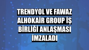Trendyol ve Fawaz Alhokair Group iş birliği anlaşması imzaladı