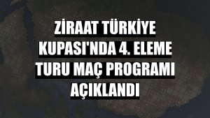 Ziraat Türkiye Kupası'nda 4. eleme turu maç programı açıklandı