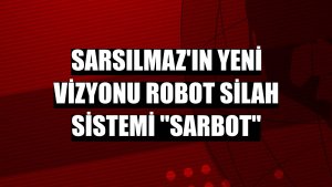 Sarsılmaz'ın yeni vizyonu robot silah sistemi 'SARBOT'