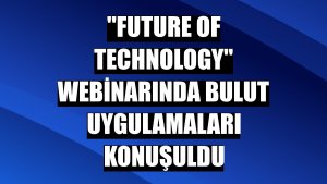 'Future Of Technology' webinarında bulut uygulamaları konuşuldu