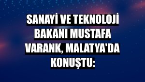 Sanayi ve Teknoloji Bakanı Mustafa Varank, Malatya'da konuştu:
