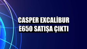 Casper Excalibur E650 satışa çıktı