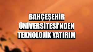 Bahçeşehir Üniversitesi'nden teknolojik yatırım