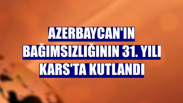 Azerbaycan'ın bağımsızlığının 31. yılı Kars'ta kutlandı