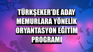 Türkşeker'de aday memurlara yönelik oryantasyon eğitim programı