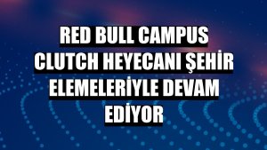 Red Bull Campus Clutch heyecanı şehir elemeleriyle devam ediyor