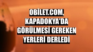 Obilet.com, Kapadokya'da görülmesi gereken yerleri derledi