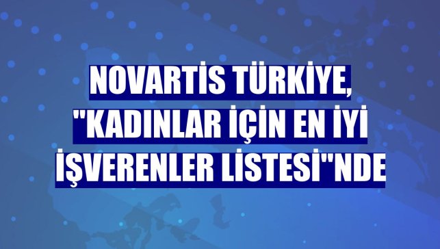 Novartis Türkiye, "Kadınlar için En İyi İşverenler Listesi"nde