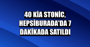 40 Kia Stonic, Hepsiburada'da 7 dakikada satıldı