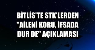 Bitlis'te STK'lerden 'Aileni koru, ifsada dur de' açıklaması