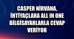 Casper Nirvana, ihtiyaçlara All In One bilgisayarlarla cevap veriyor