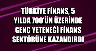 Türkiye Finans, 5 yılda 700'ün üzerinde genç yeteneği finans sektörüne kazandırdı