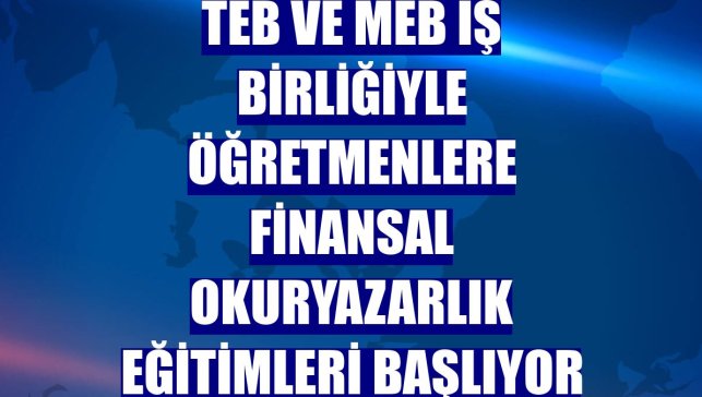 TEB ve MEB iş birliğiyle öğretmenlere finansal okuryazarlık eğitimleri başlıyor