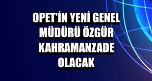 OPET'in yeni genel müdürü Özgür Kahramanzade olacak