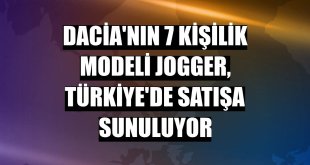 Dacia'nın 7 kişilik modeli Jogger, Türkiye'de satışa sunuluyor