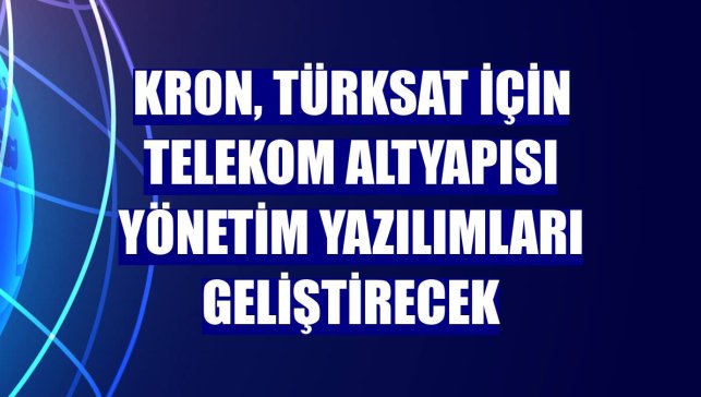 Kron, Türksat için telekom altyapısı yönetim yazılımları geliştirecek