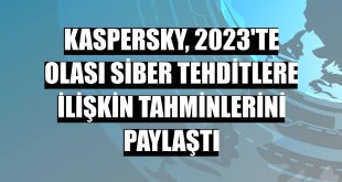 Kaspersky, 2023'te olası siber tehditlere ilişkin tahminlerini paylaştı