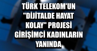 Türk Telekom'un 'Dijitalde Hayat Kolay' projesi girişimci kadınların yanında