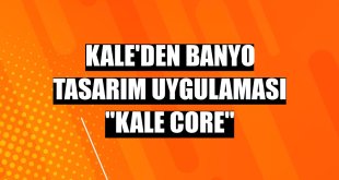 Kale'den banyo tasarım uygulaması 'Kale Core'
