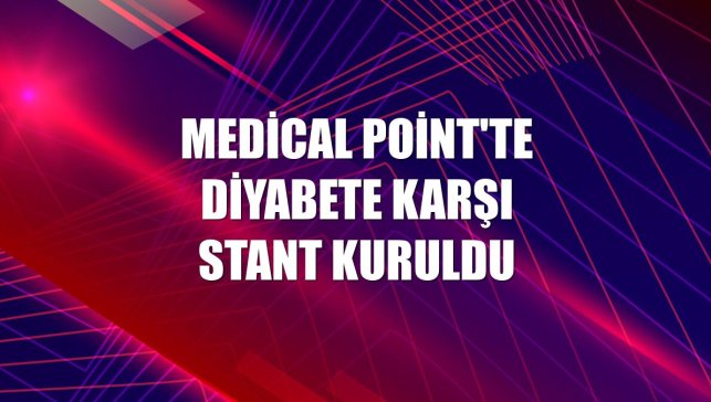 Medical Point'te diyabete karşı stant kuruldu