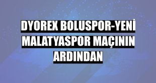 Dyorex Boluspor-Yeni Malatyaspor maçının ardından