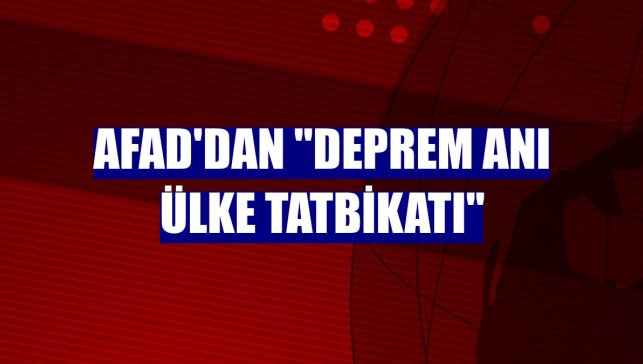 AFAD'dan "Deprem Anı Ülke Tatbikatı"