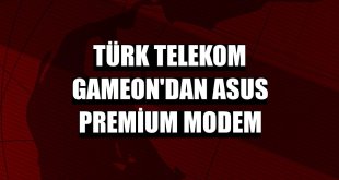 Türk Telekom GAMEON'dan ASUS Premium Modem