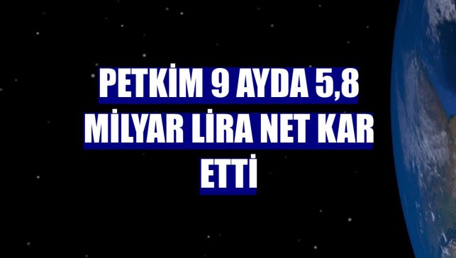 Petkim 9 ayda 5,8 milyar lira net kar etti