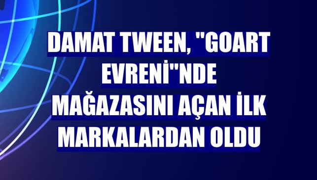Damat Tween, "GoArt Evreni"nde mağazasını açan ilk markalardan oldu