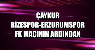 Çaykur Rizespor-Erzurumspor FK maçının ardından