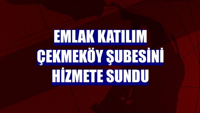 Emlak Katılım Çekmeköy şubesini hizmete sundu