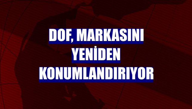 DOF, markasını yeniden konumlandırıyor