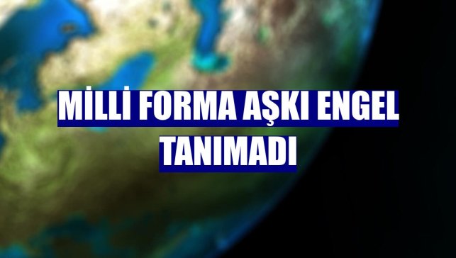 Milli forma aşkı engel tanımadı