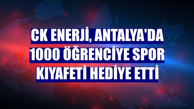 CK Enerji, Antalya'da 1000 öğrenciye spor kıyafeti hediye etti