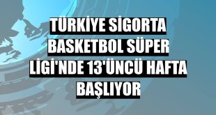 Türkiye Sigorta Basketbol Süper Ligi'nde 13'üncü hafta başlıyor