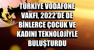 Türkiye Vodafone Vakfı, 2022'de de binlerce çocuk ve kadını teknolojiyle buluşturdu