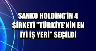 SANKO Holding'in 4 şirketi 'Türkiye'nin En İyi İş Yeri' seçildi