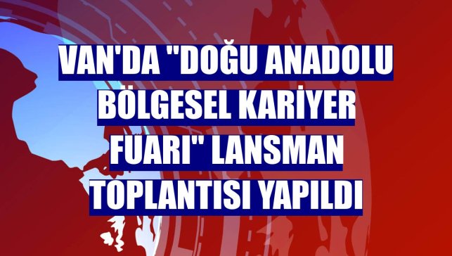 Van'da "Doğu Anadolu Bölgesel Kariyer Fuarı" lansman toplantısı yapıldı