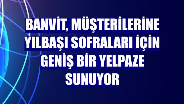 Banvit, müşterilerine yılbaşı sofraları için geniş bir yelpaze sunuyor