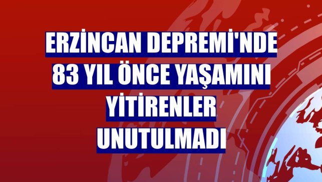 Erzincan Depremi'nde 83 yıl önce yaşamını yitirenler unutulmadı
