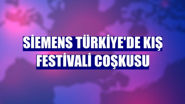 Siemens Türkiye'de Kış Festivali coşkusu