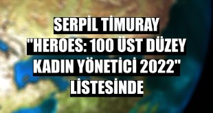 Serpil Timuray 'HERoes: 100 Üst Düzey Kadın Yönetici 2022' listesinde