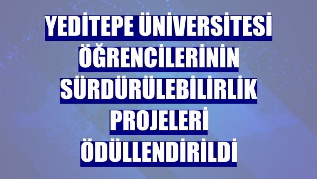 Yeditepe Üniversitesi öğrencilerinin sürdürülebilirlik projeleri ödüllendirildi