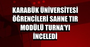 Karabük Üniversitesi öğrencileri sahne tır modülü Turna'yı inceledi