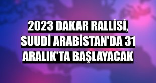 2023 Dakar Rallisi, Suudi Arabistan'da 31 Aralık'ta başlayacak