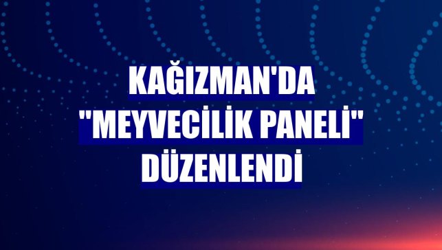 Kağızman'da "Meyvecilik Paneli" düzenlendi