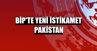 BiP'te yeni istikamet Pakistan