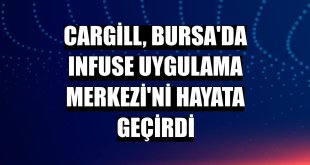 Cargill, Bursa'da INFUSE Uygulama Merkezi'ni hayata geçirdi